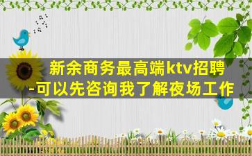 新余商务最高端ktv招聘-可以先咨询我了解夜场工作